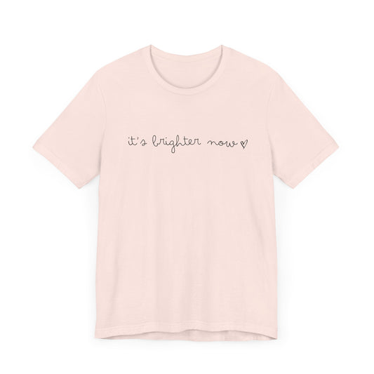 It's Brighter Now Tshirt