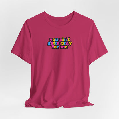 You Ain't Gotta Pray For Me (pansexual flag on back) Tshirt