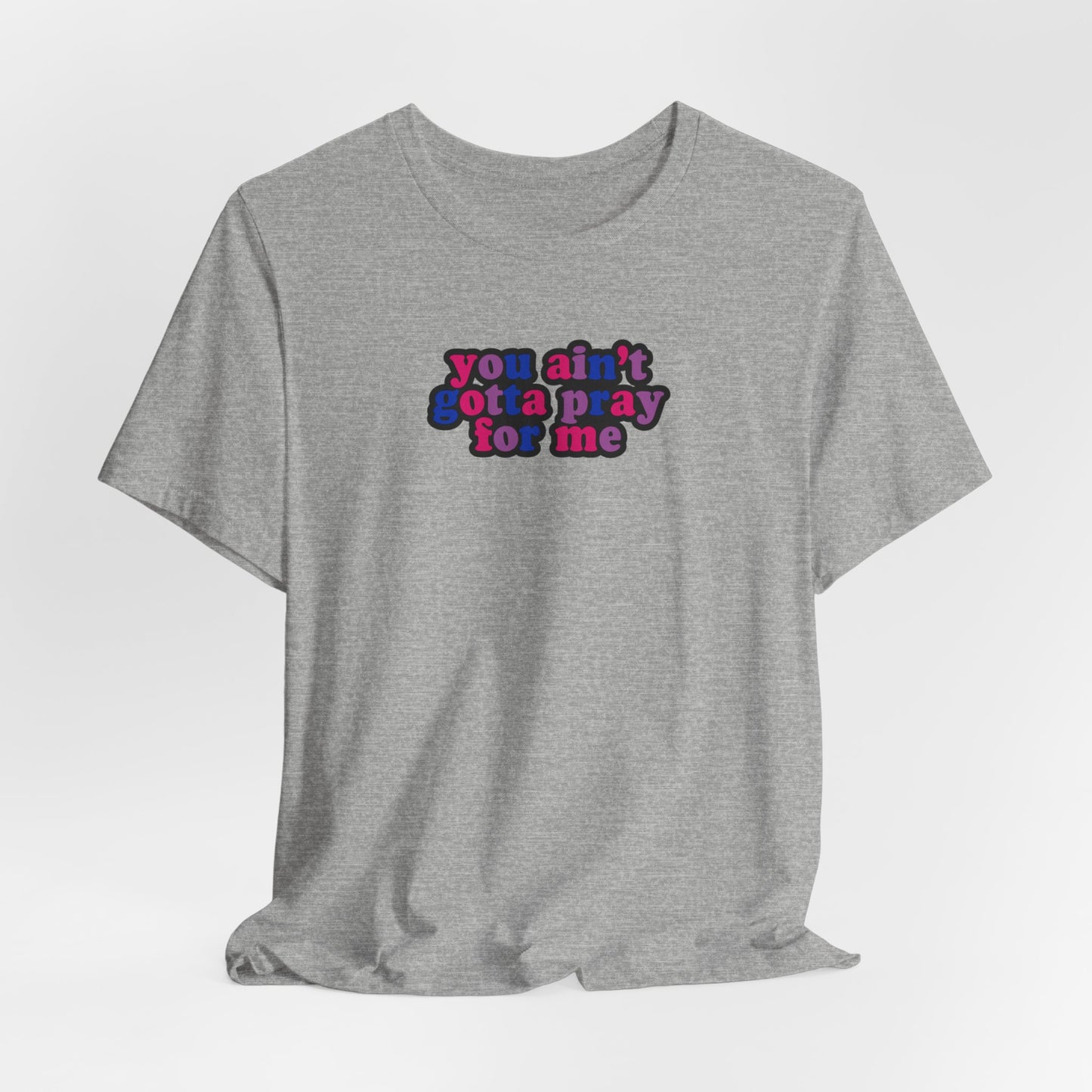 You Ain't Gotta Pray For Me (bisexual flag on back) Tshirt