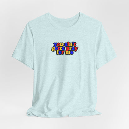 You Ain't Gotta Pray For Me (polyamorous flag on back) Tshirt