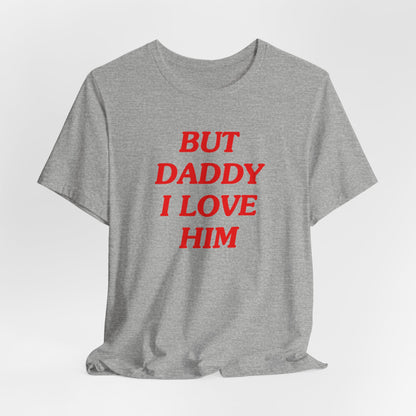 But Daddy I Love Him Tshirt