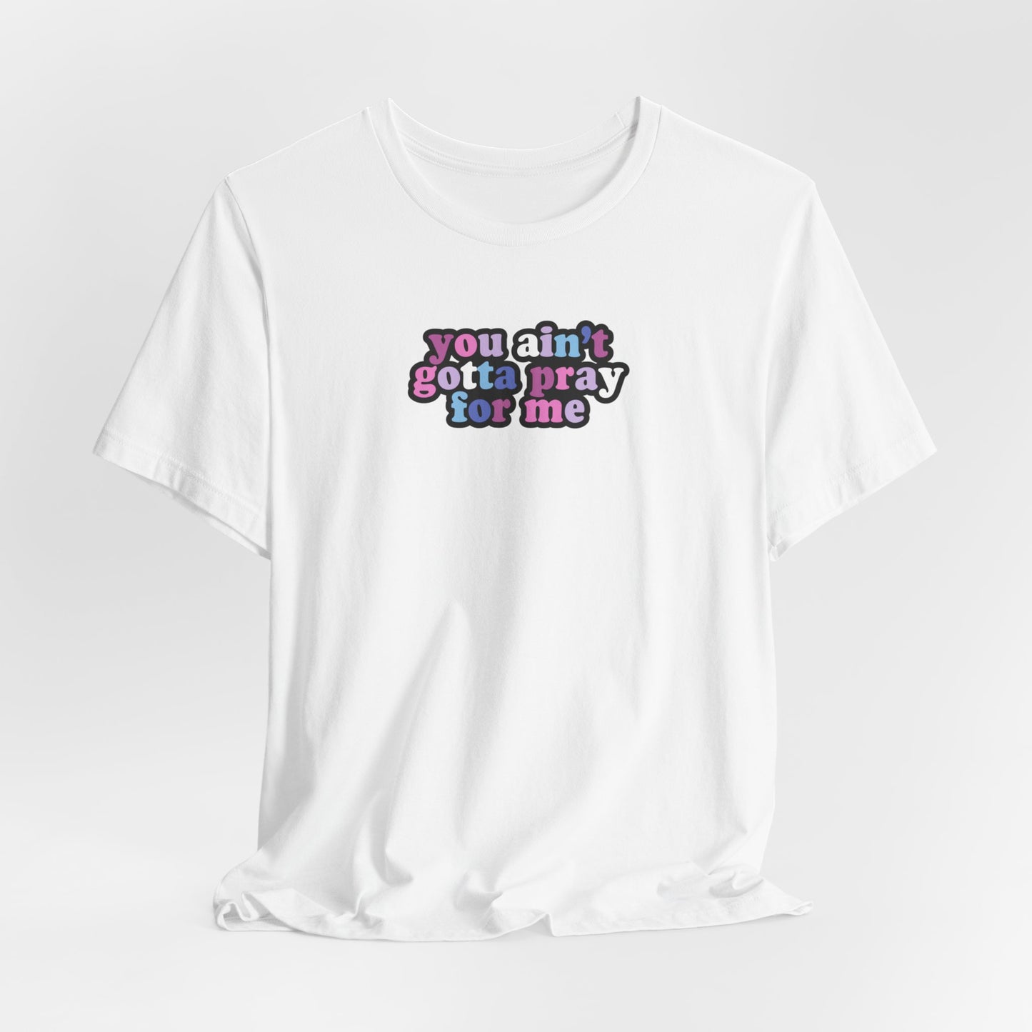 You Ain't Gotta Pray For Me (bi-gender flag on back) Tshirt