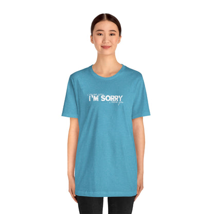 I Miss You - I'm Sorry - I Love You Tshirt