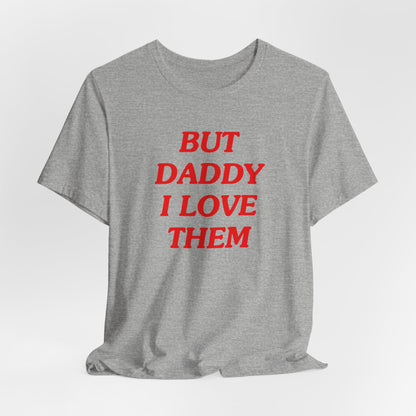 But Daddy I Love Them Tshirt