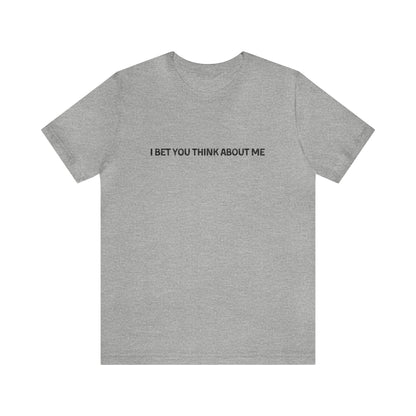 I Bet You Think About Me Tshirt