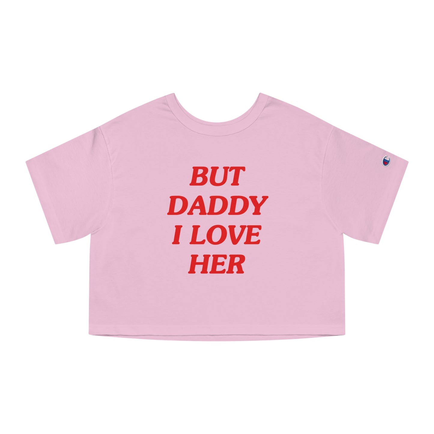 But Daddy I Love Her Champion Heritage Cropped T-Shirt