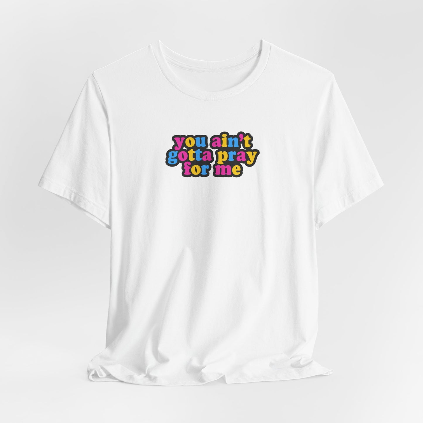 You Ain't Gotta Pray For Me (pansexual flag on back) Tshirt