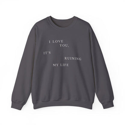 I Love You It's Ruining My Life Crewneck Sweatshirt