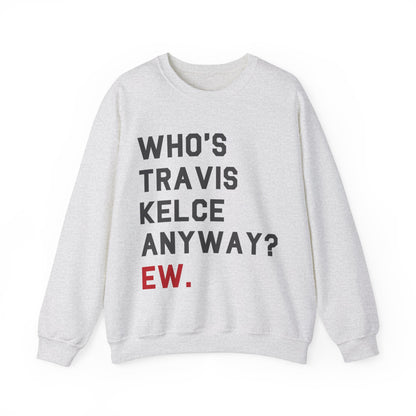 Who's Travis Kelce Anyway? Ew. Crewneck Sweatshirt