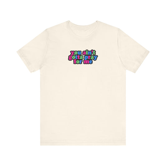 You Ain't Gotta Pray For Me (polysexual flag on back) Tshirt