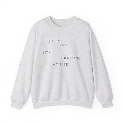 I Love You It's Ruining My Life Crewneck Sweatshirt