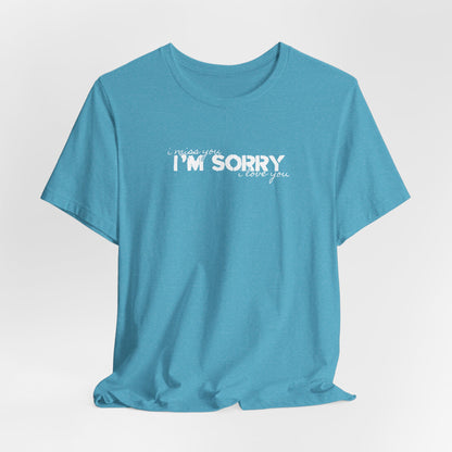 I Miss You - I'm Sorry - I Love You Tshirt