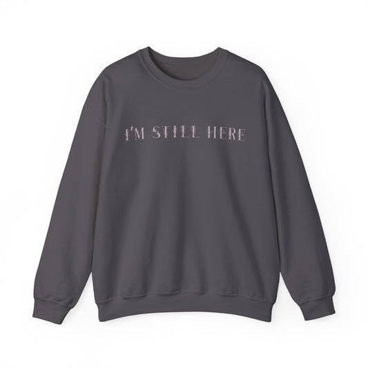 I'm Still Here Crewneck Sweatshirt