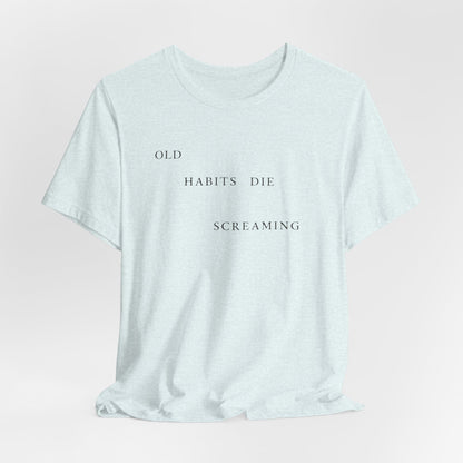 Old Habits Die Screaming Tshirt