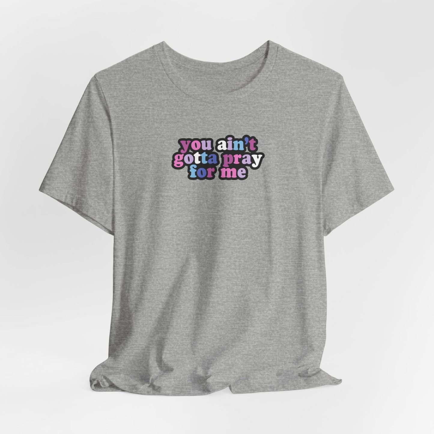 You Ain't Gotta Pray For Me (bi-gender flag on back) Tshirt