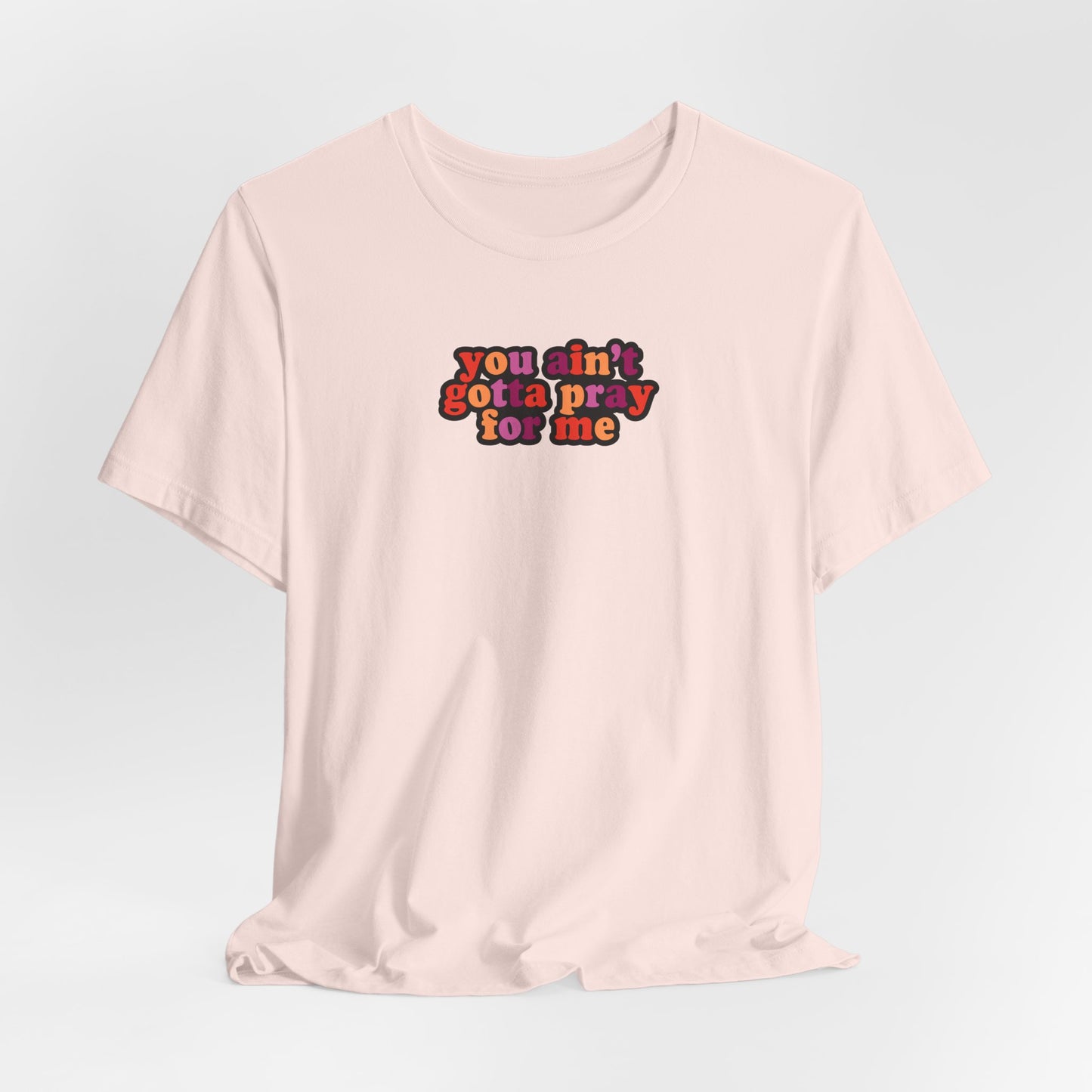 You Ain't Gotta Pray For Me (lesbian flag on back) Tshirt