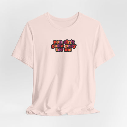 You Ain't Gotta Pray For Me (lesbian flag on back) Tshirt