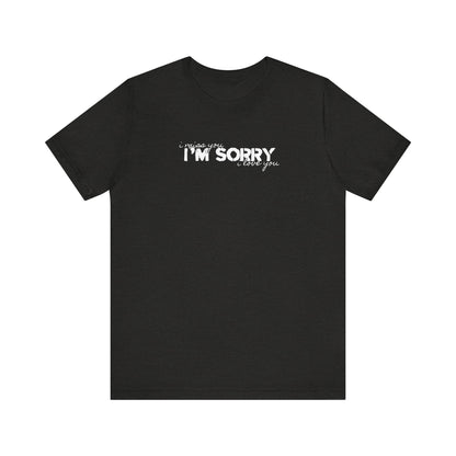 I Miss You - I'm Sorry - I Love You Tshirt