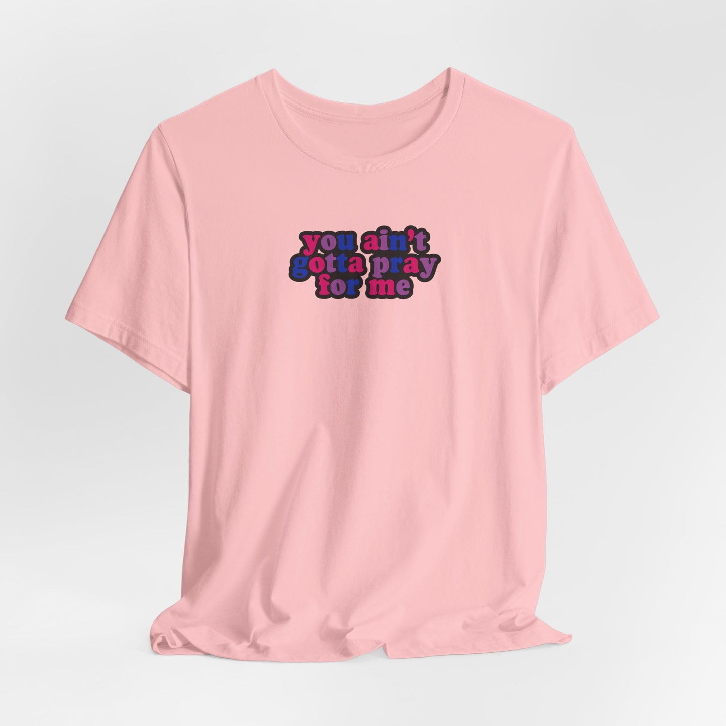 You Ain't Gotta Pray For Me (bisexual flag on back) Tshirt