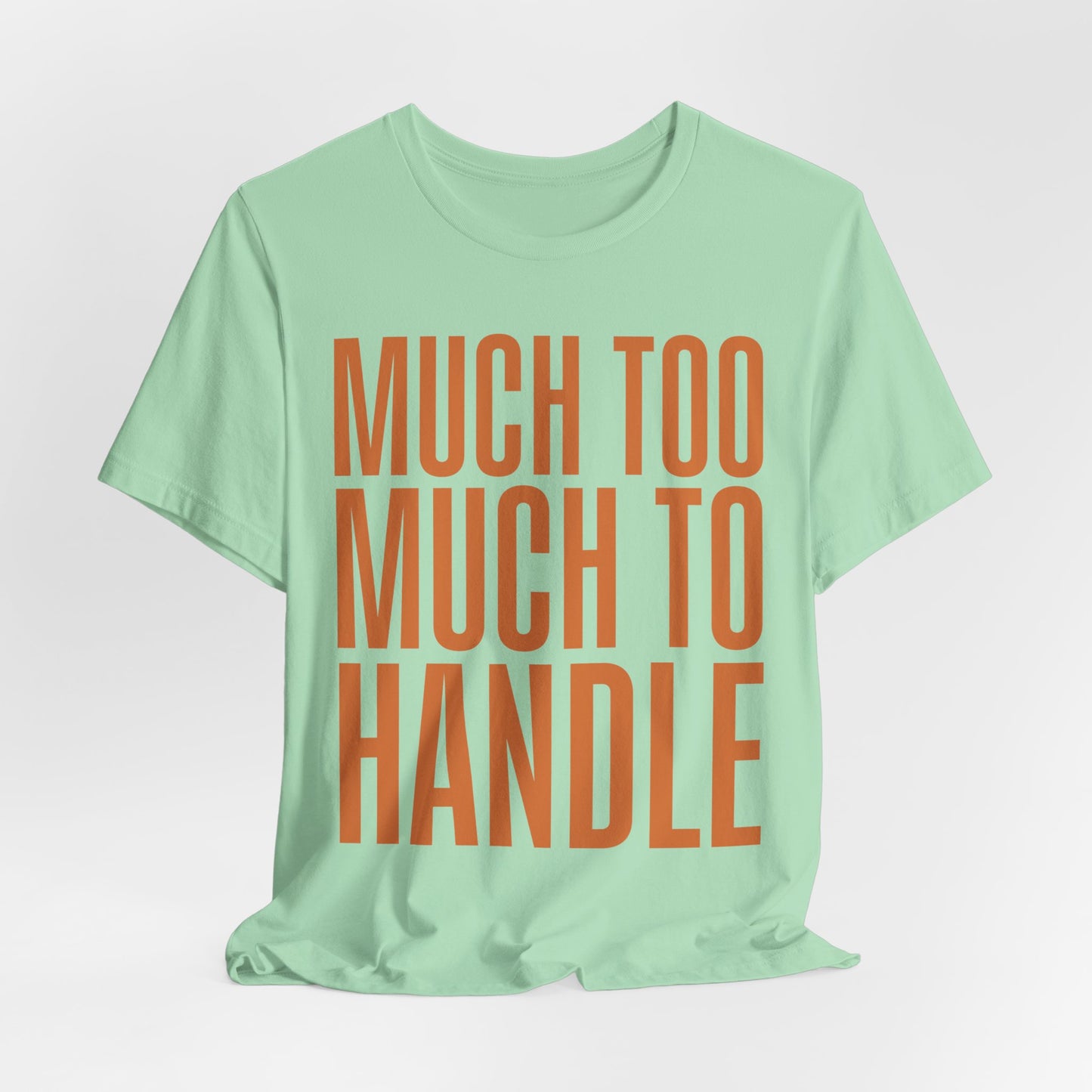 Much Too Much To Handle Tshirt