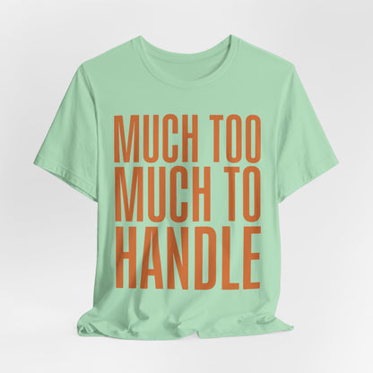 Much Too Much To Handle Tshirt