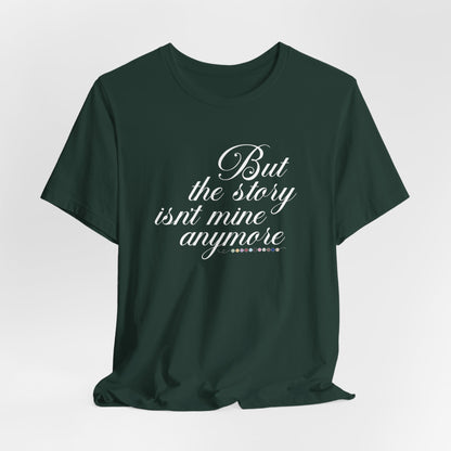 The Story Isn't Mine Anymore Tshirt