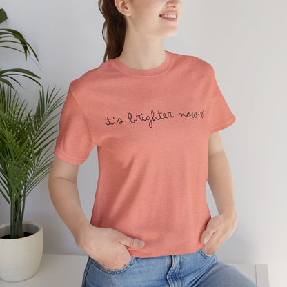 It's Brighter Now Tshirt