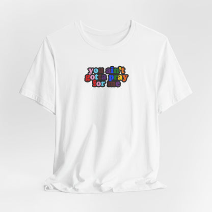 You Ain't Gotta Pray For Me (Rainbow Flag Back) Tshirt
