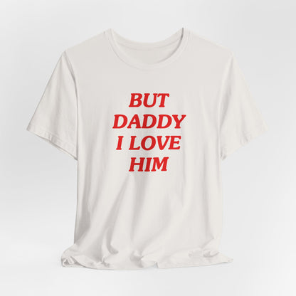 But Daddy I Love Him Tshirt