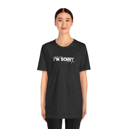 I Miss You - I'm Sorry - I Love You Tshirt