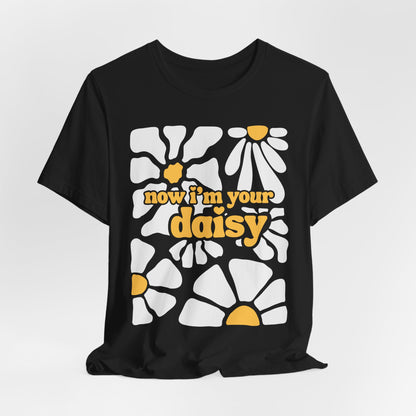 Now I'm Your Daisy Tshirt