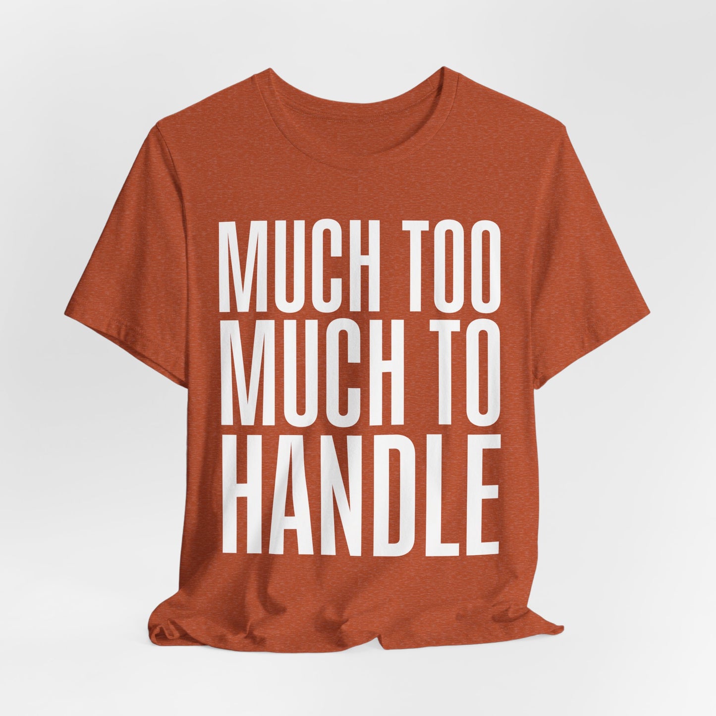 Much Too Much To Handle Tshirt