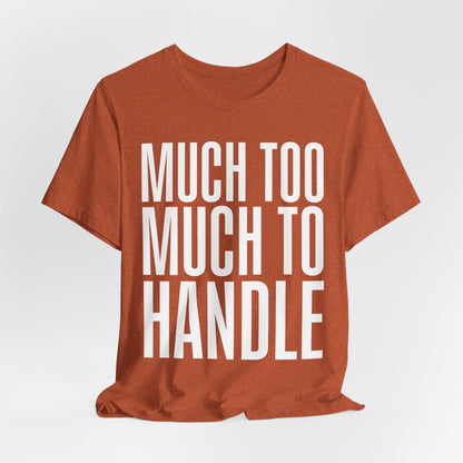Much Too Much To Handle Tshirt