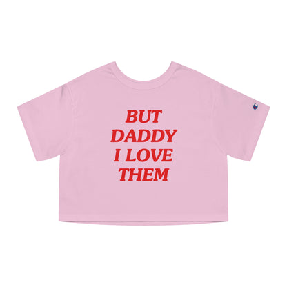 But Daddy I Love Them Champion Heritage Cropped T-Shirt