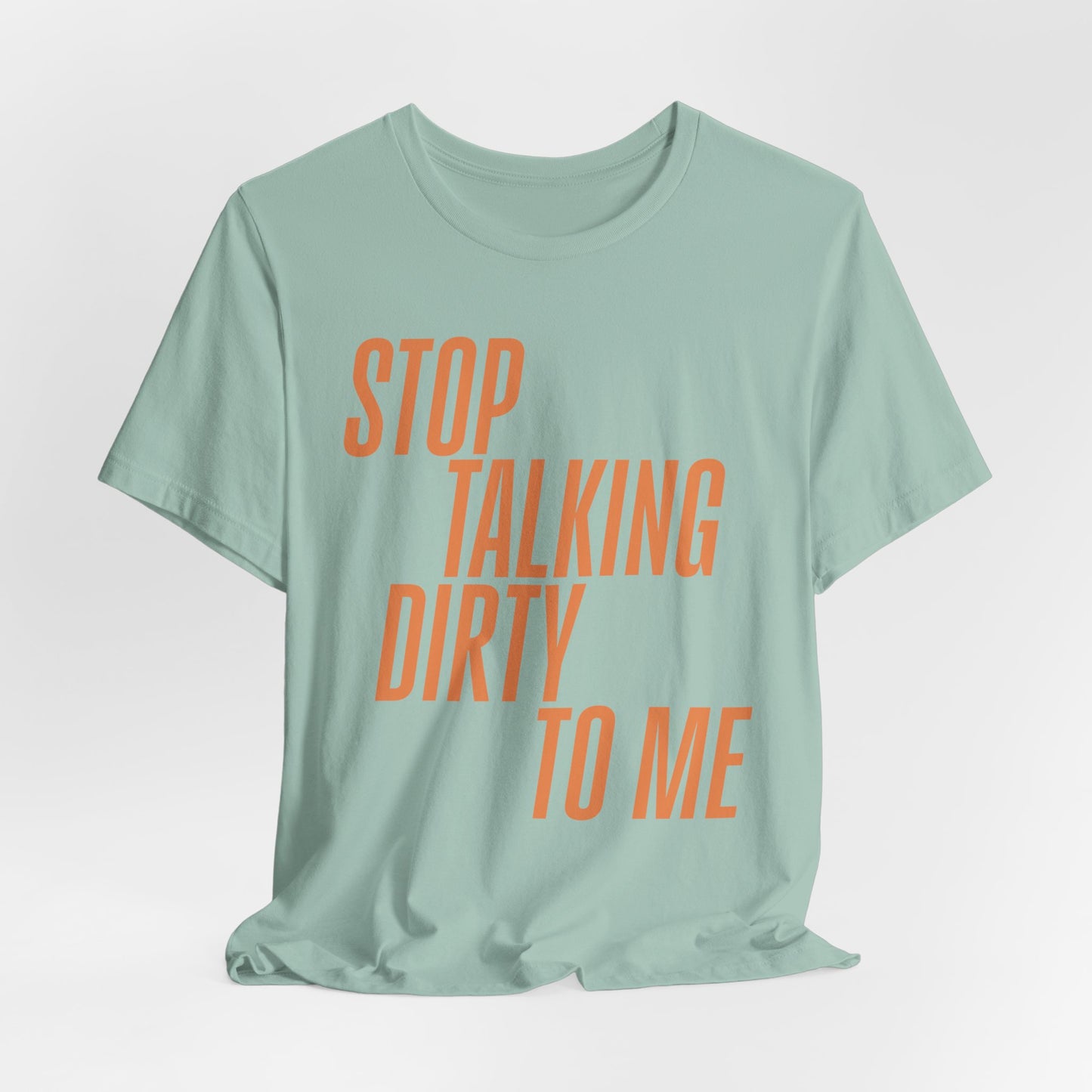 Stop Talking Dirty Tshirt