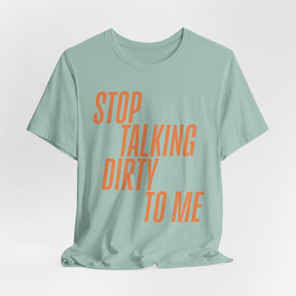 Stop Talking Dirty Tshirt