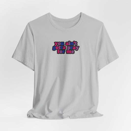 You Ain't Gotta Pray For Me (bisexual flag on back) Tshirt