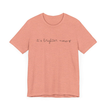 It's Brighter Now Tshirt