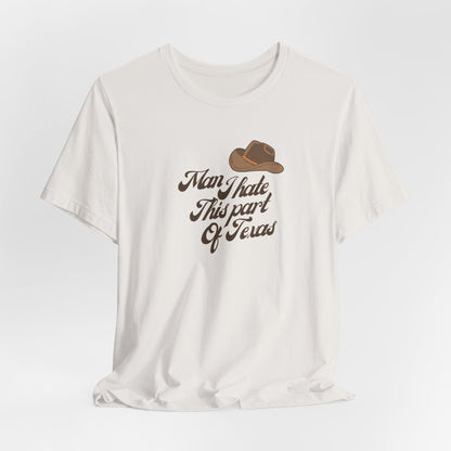 Man I Hate This Part Of Texas Tshirt