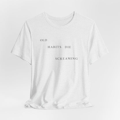 Old Habits Die Screaming Tshirt