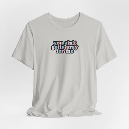 You Ain't Gotta Pray For Me (trans flag on back) Tshirt