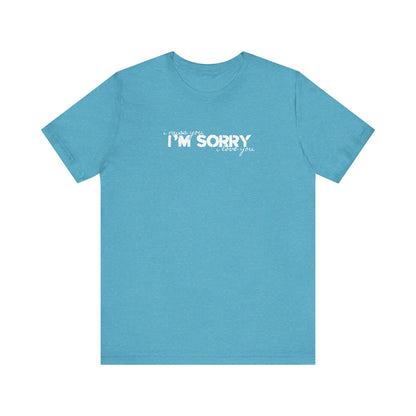 I Miss You - I'm Sorry - I Love You Tshirt