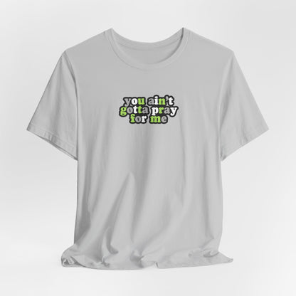 You Ain't Gotta Pray For Me (agender flag on back) Tshirt