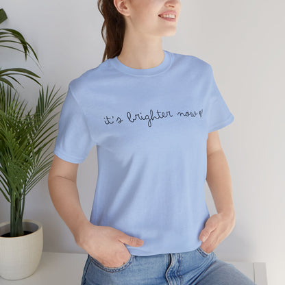 It's Brighter Now Tshirt