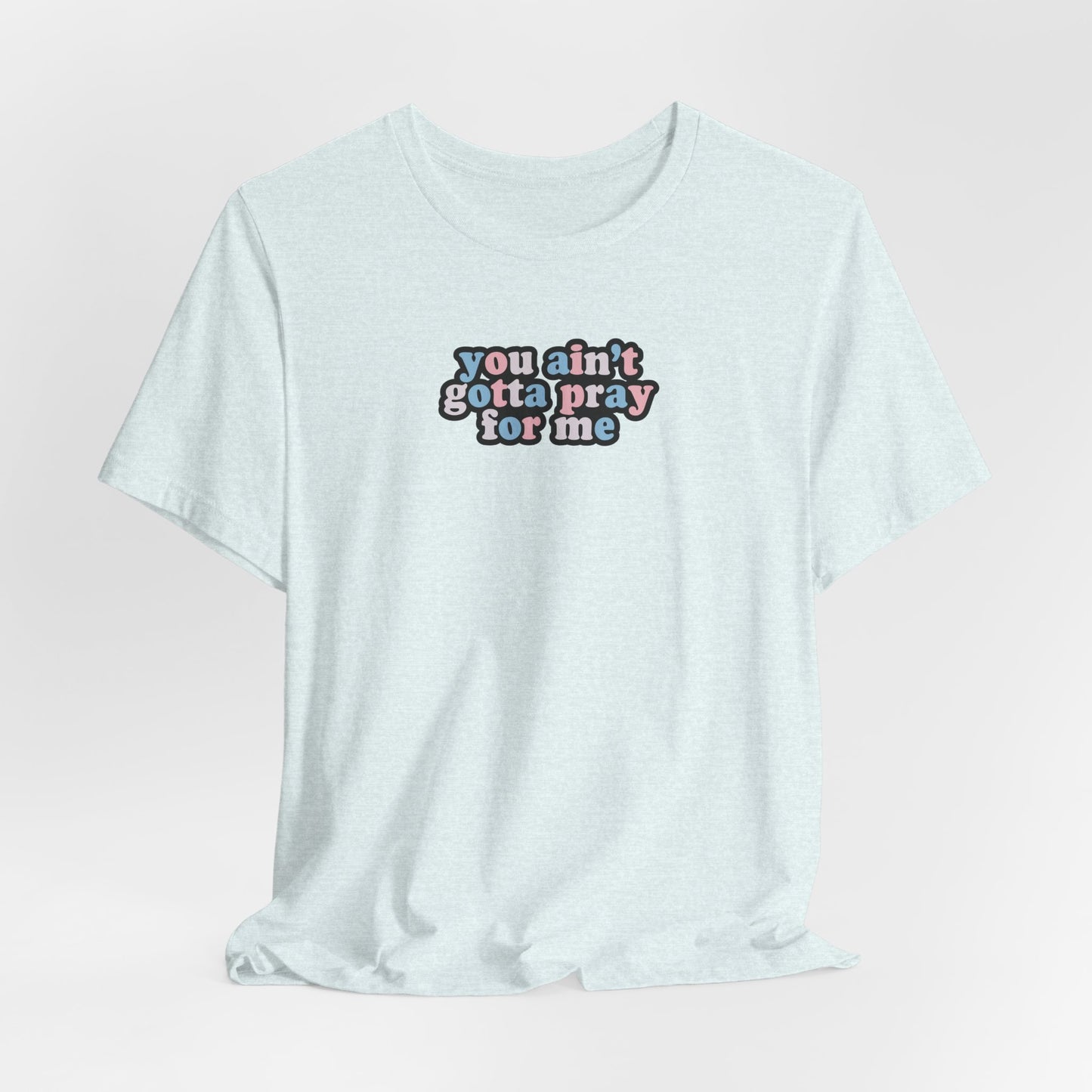 You Ain't Gotta Pray For Me (trans flag on back) Tshirt