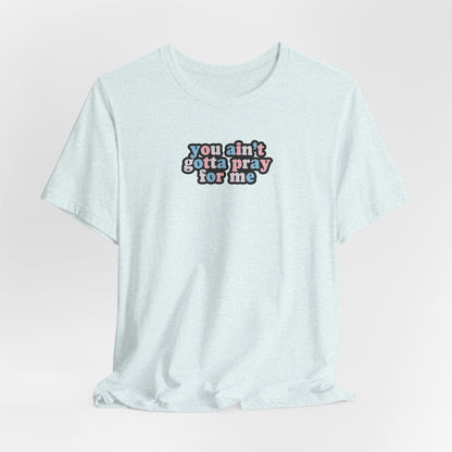 You Ain't Gotta Pray For Me (trans flag on back) Tshirt