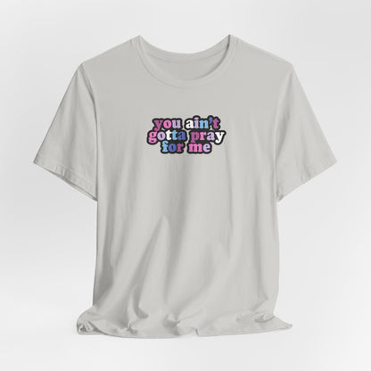 You Ain't Gotta Pray For Me (bi-gender flag on back) Tshirt