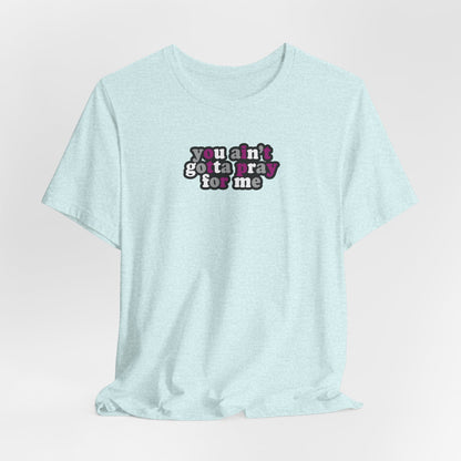 You Ain't Gotta Pray For Me (asexual flag on back) Tshirt