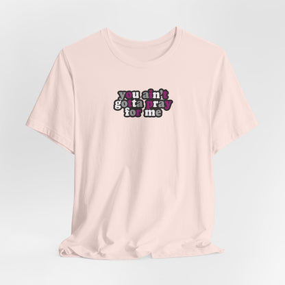You Ain't Gotta Pray For Me (asexual flag on back) Tshirt