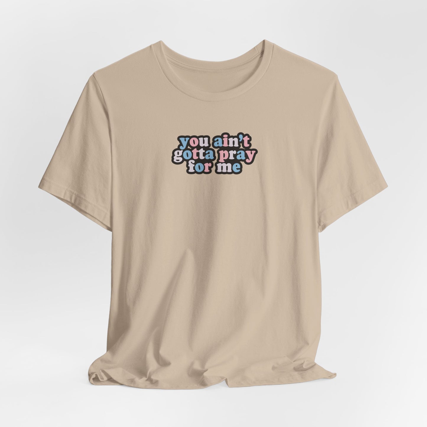 You Ain't Gotta Pray For Me (trans flag on back) Tshirt